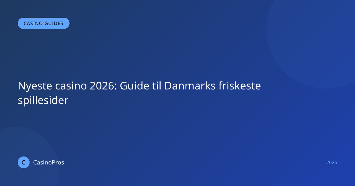 Nyeste casino 2026: Guide til Danmarks friskeste spillesider